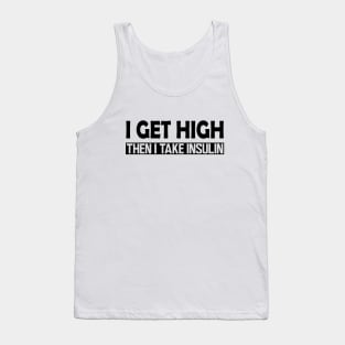 Diabetes - I Get High then I take Insulin Tank Top